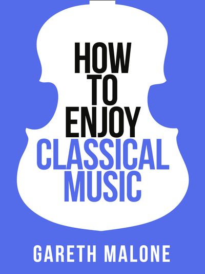 Collins Shorts - Gareth Malone’s How To Enjoy Classical Music: HCNF (Collins Shorts, Book 5) - Gareth Malone