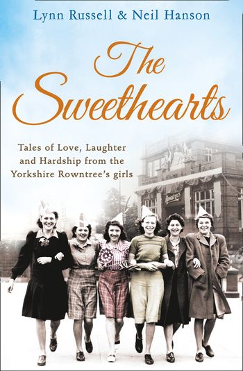 The Sweethearts: Tales of love, laughter and hardship from the Yorkshire Rowntree's girls - Lynn Russell and Neil Hanson