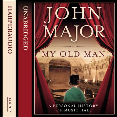 Cover image for My Old Man: A Personal History of Music Hall: Unabridged edition - John Major, Read by Sir John Major and Roy Hudd OBE