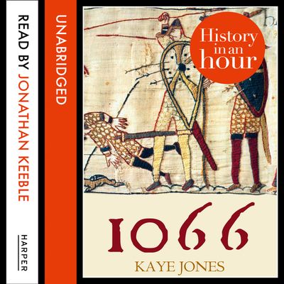 1066: History in an Hour: Unabridged edition - Kaye Jones, Read by Jonathan Keeble