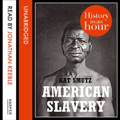 American Slavery: History in an Hour: Unabridged edition - Kat Smutz, Read by Jonathan Keeble
