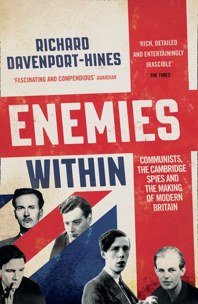 Enemies Within: Communists, the Cambridge Spies and the Making of Modern Britain - Richard Davenport-Hines