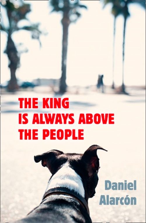The King Is Always Above the People, Contemporary Fiction, Paperback, Daniel Alarcón