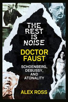 The Rest Is Noise Series: Doctor Faust: Schoenberg, Debussy, and Atonality