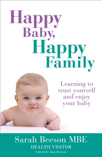 Happy Baby, Happy Family: Learning to trust yourself and enjoy your baby - Sarah Beeson