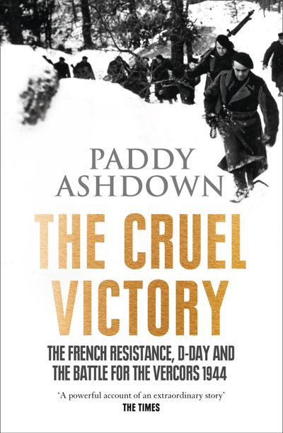 Cover image for The Cruel Victory: The French Resistance, D-Day and the Battle for the Vercors 1944 - Paddy Ashdown