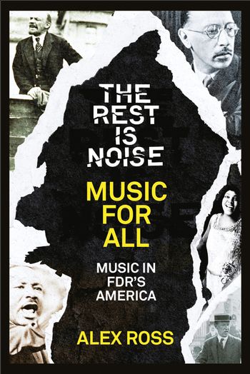 The Rest Is Noise Series: Music for All: Music in FDR’s America - Alex Ross