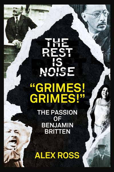 The Rest Is Noise Series: “Grimes! Grimes!”: The Passion of Benjamin Britten - Alex Ross
