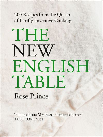 The New English Table: 200 Recipes from the Queen of Thrifty, Inventive Cooking - Rose Prince