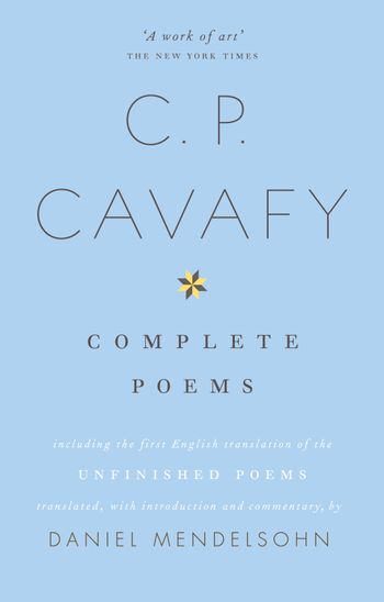 The Complete Poems of C.P. Cavafy - Edited and translated by Daniel Mendelsohn