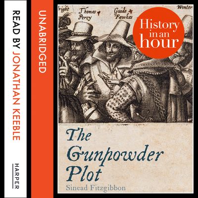 The Gunpowder Plot: History in an Hour: Unabridged edition - Sinead Fitzgibbon, Read by Jim Barclay