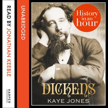 Dickens: History in an Hour: Unabridged edition - Kaye Jones, Read by Jonathan Keeble