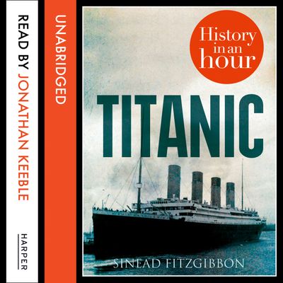 Titanic: History in an Hour: Unabridged edition - Sinead Fitzgibbon, Read by Jonathan Keeble