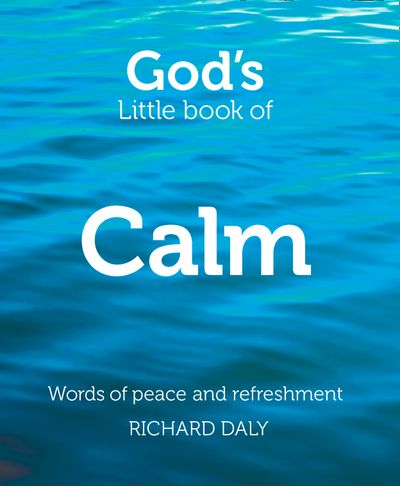 God’s Little Book of Calm: Words of peace and refreshment - Richard Daly