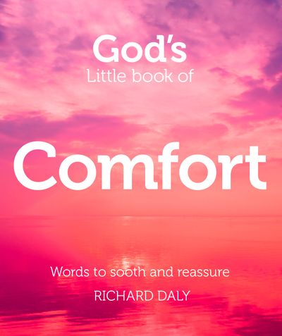 God’s Little Book of Comfort: Words to soothe and reassure - Richard Daly