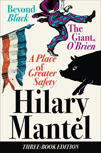 Three-Book Edition: A Place of Greater Safety; Beyond Black; The Giant O’Brien - Hilary Mantel