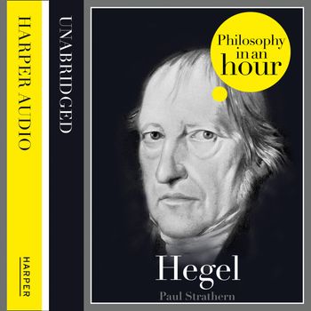 Hegel: Philosophy in an Hour: Unabridged edition - Paul Strathern, Read by Jonathan Keeble