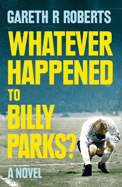 Whatever Happened to Billy Parks, Contemporary Fiction, Paperback, Gareth Roberts