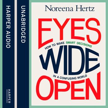 Eyes Wide Open: Unabridged edition - Noreena Hertz, Read by Noreena Hertz