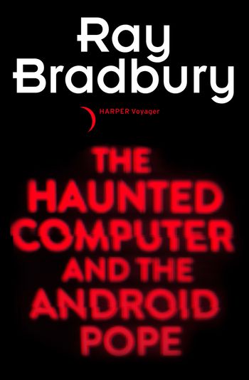 The Haunted Computer and the Android Pope - Ray Bradbury
