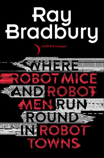 Where Robot Mice And Robot Men Run Round In Robot Towns - Ray Bradbury