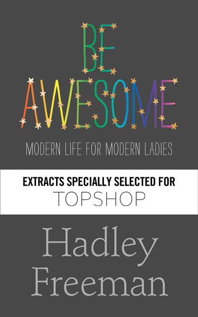 Be Awesome Extracts specially selected for Topshop: Modern Life for Modern Ladies - Hadley Freeman