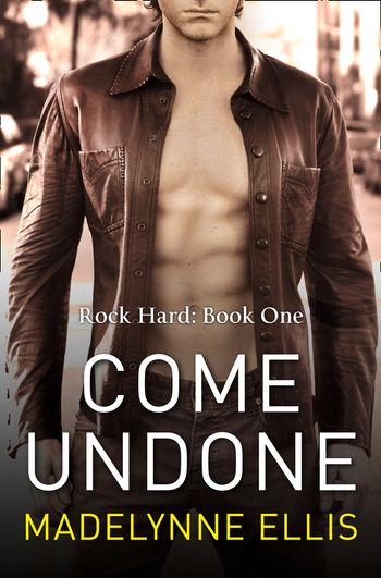 Rock Hard - Come Undone (Rock Hard, Book 1) - Madelynne Ellis