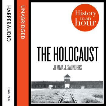 The Holocaust: History in an Hour: Unabridged edition - Jemma J. Saunders, Read by Jonathan Keeble