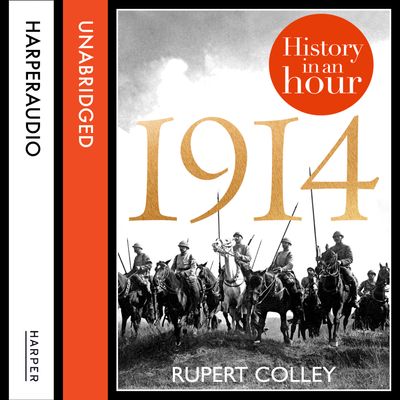 1914: History in an Hour: Unabridged edition - Rupert Colley, Read by Jonathan Keeble