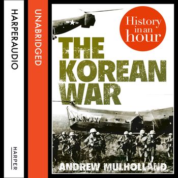The Korean War: History in an Hour: Unabridged edition - Andrew Mulholland, Read by Jonathan Keeble