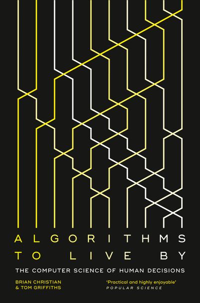 Cover image for Algorithms to Live By: The Computer Science of Human Decisions - Brian Christian and Tom Griffiths