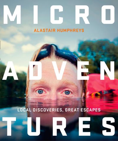Cover image for Microadventures: Local Discoveries for Great Escapes - Alastair Humphreys
