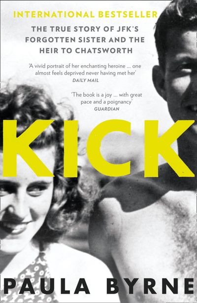 Kick: The True Story of Kick Kennedy, JFK’s Forgotten Sister, and the Heir to Chatsworth - Paula Byrne