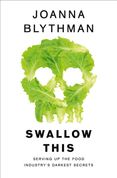 Swallow This: Serving Up the Food Industry’s Darkest Secrets