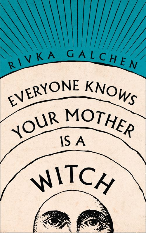Everyone Knows Your Mother is a Witch, Contemporary Fiction, Hardback, Rivka Galchen
