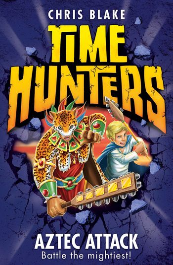 Time Hunters - Aztec Attack (Time Hunters, Book 12) - Chris Blake