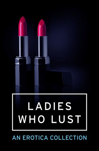 Ladies Who Lust: An Erotica Collection - Various