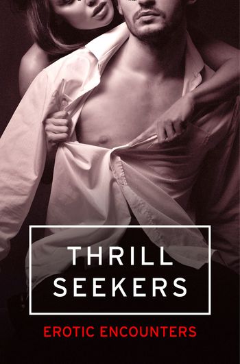 Thrill Seekers: Erotic Encounters - Kathleen Tudor, Elizabeth Coldwell, Rose de Fer, Tenille Brown, Victoria Blisse, Olivia London, Flora Dain, Giselle Renarde, Heather Towne and Cèsar Sanchez Zapata