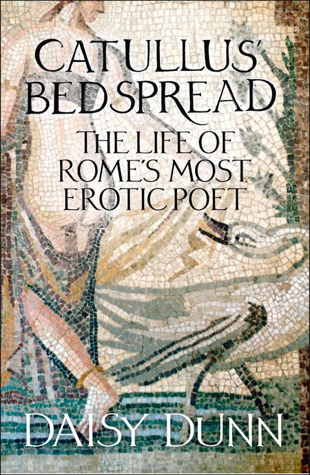 Cover image for Catullus’ Bedspread: The Life of Rome’s Most Erotic Poet - Daisy Dunn