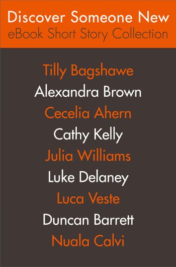 Discover Someone New: Short Story Collection - Tilly Bagshawe, Alexandra Brown, Cecelia Ahern, Cathy Kelly, Julia Williams, Luke Delaney, Luca Veste, Duncan Barrett and Nuala Calvi