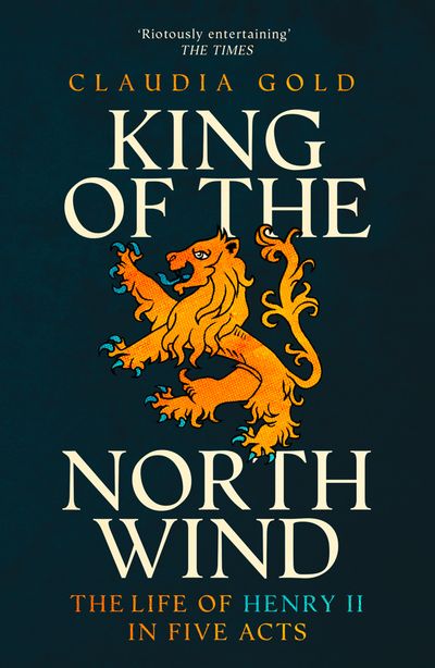 Cover image for King of the North Wind: The Life of Henry II in Five Acts - Claudia Gold