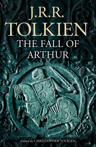 The Fall of Arthur - J. R. R. Tolkien, Edited by Christopher Tolkien