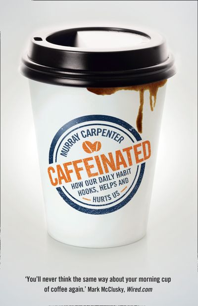 Caffeinated: How Our Daily Habit Hooks, Helps and Hurts Us - Murray Carpenter