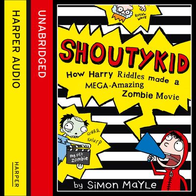 Cover image for Shoutykid - How Harry Riddles Made a Mega-Amazing Zombie Movie (Shoutykid, Book 1): Unabridged edition - Simon Mayle, Read by Daniel Coonan
