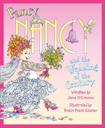 Fancy Nancy - Fancy Nancy and the Wedding of the Century (Fancy Nancy) - Jane O’Connor, Illustrated by Robin Preiss Glasser