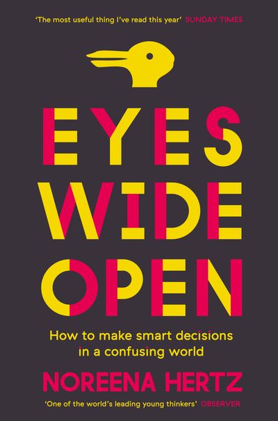 Eyes Wide Open: How to Make Smart Decisions in a Confusing World - Noreena Hertz