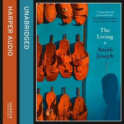 The Living: Unabridged edition - Anjali Joseph, Read by Harriet Kershaw and Sartaj Garewal