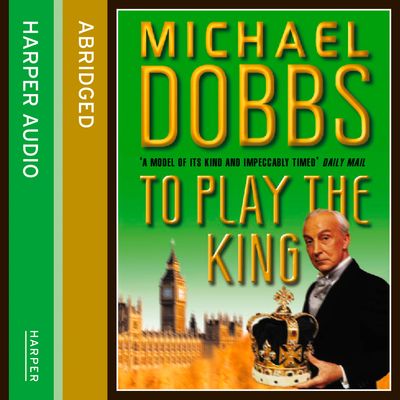Cover image for House of Cards Trilogy - To Play the King (House of Cards Trilogy, Book 2): Abridged edition - Michael Dobbs, Read by Paul Eddington