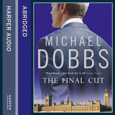 Cover image for House of Cards Trilogy - The Final Cut (House of Cards Trilogy, Book 3): Abridged edition - Michael Dobbs, Read by Paul Eddington