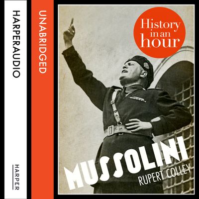 Mussolini: History in an Hour: Unabridged edition - Rupert Colley, Read by Jonathan Keeble